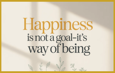 Happiness Is Not a Goal-It’s a Way of Being